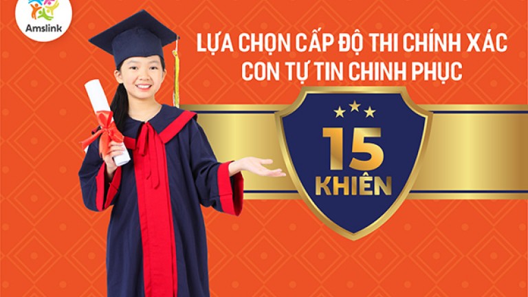 LỰA CHỌN CẤP ĐỘ THI CHÍNH XÁC, CON TỰ TIN CHINH PHỤC 15 KHIÊN